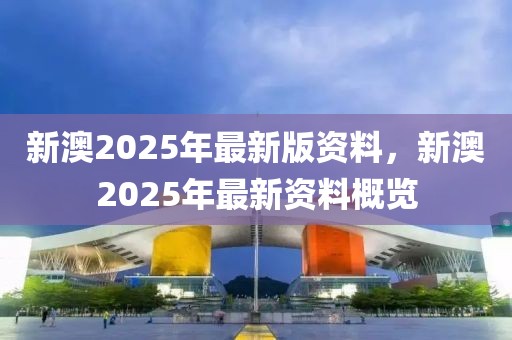 新澳2025年最新版资料,前沿解答解释落实_n5906.66.99